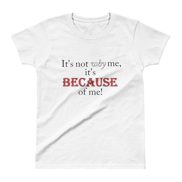 It's BECAUSE of me! Ladies' T-shirt