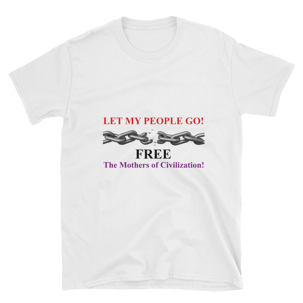 Let My People Go! Free The Mothers Of Civilization! Short-Sleeve Unisex T-Shirt