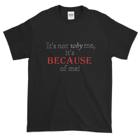 It's BECAUSE of me! Short-Sleeve T-Shirt