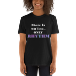 There Is NO Time...ONLY RHYTHM Short-Sleeve Unisex T-Shirt