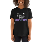 There Is NO Time...ONLY RHYTHM Short-Sleeve Unisex T-Shirt